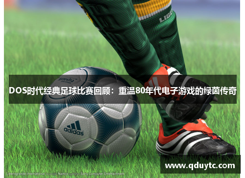DOS时代经典足球比赛回顾：重温80年代电子游戏的绿茵传奇