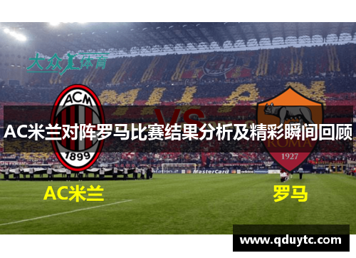 AC米兰对阵罗马比赛结果分析及精彩瞬间回顾