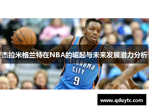 杰拉米格兰特在NBA的崛起与未来发展潜力分析