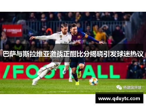巴萨与斯拉维亚激战正酣比分揭晓引发球迷热议